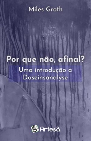 POR QUE NÃO, AFINAL? UMA INTRODUÇÃO À DASEINSANALYSE