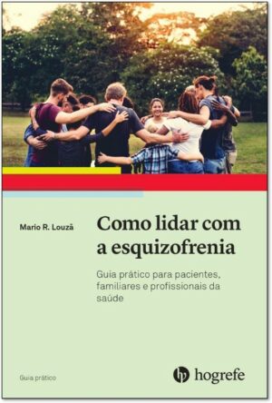 Como Lidar com a Esquizofrenia - Guia Pratico para Pacientes, Familiares E