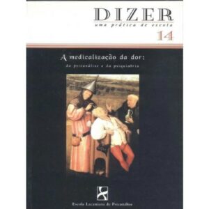 Dizer - 14 - Medicalização da Dor:, a - da Psicanálise e da Psiquiatria