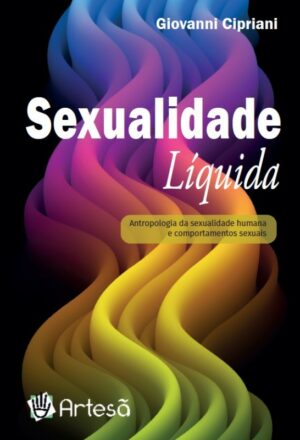 Sexualidade Líquida: Antropologia da Sexualidade Humana e Comportamentos Sexuais