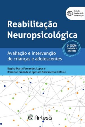 Reabilitação Neuropsicológica - Avaliação e Intervenção de Crianças e Adolescentes