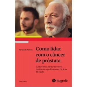 Como Lidar com o Câncer de Próstata: guia prático para pacientes, famílias e profissionais da área da saúde