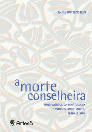 A Morte Conselheira - Fund. da Tanatologia e Estudos sobre Morte, Perda e Luto