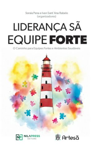 Liderança Sã. Equipe Forte: o Caminho para Equipes Fortes e Ambientes Saudáveis