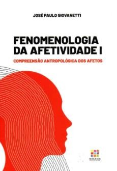Fenomenologia da Afetividade 1: Compreensão Antropológica dos Afetos